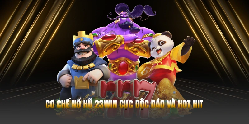 NỔ HŨ 23WIN – 4 BÍ QUYẾT SĂN SLOT ĐỈNH CAO 2025 1 Cơ chế nổ hũ 23WIN cực độc đáo và hot hit