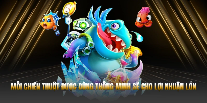 BẮN CÁ 23WIN – VŨ KHÍ VÀ CHIẾN THUẬT MỚI 3 Mỗi chiến thuật được dùng thông minh sẽ cho lợi nhuận lớn